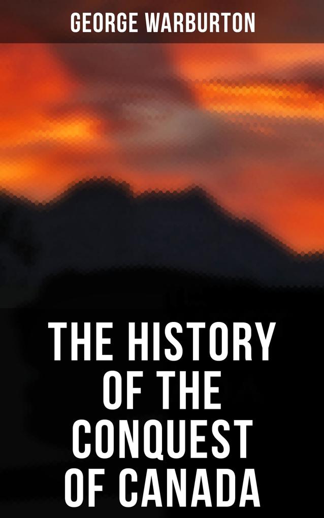 The History of the Conquest of Canada
