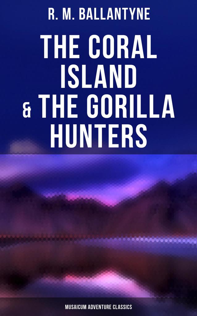 The Coral Island & The Gorilla Hunters (Musaicum Adventure Classics)