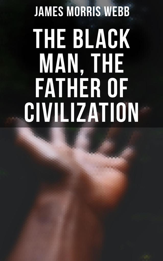 The Black Man the Father of Civilization