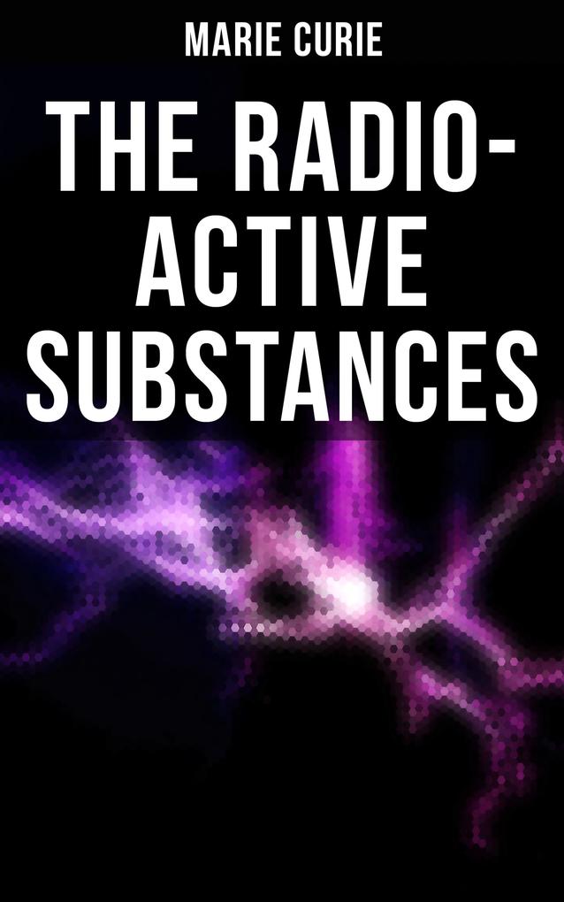 Marie Curie: The Radio-Active Substances