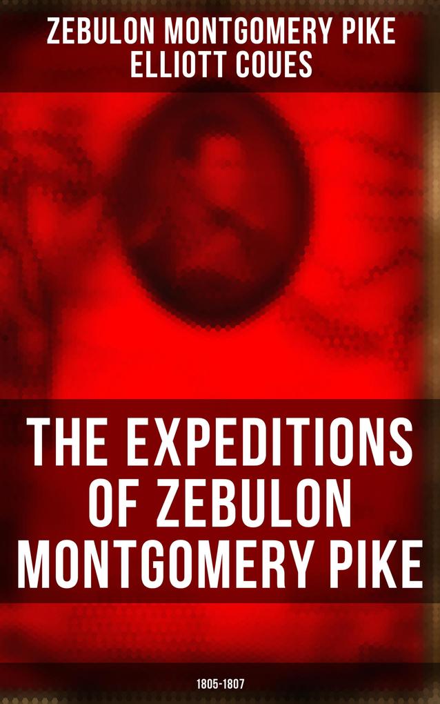 The Expeditions of Zebulon Montgomery Pike: 1805-1807