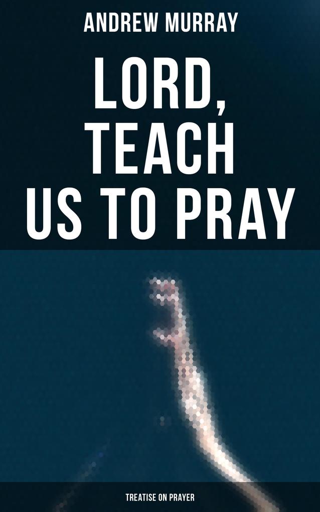 Lord Teach Us To Pray (Treatise On Prayer)