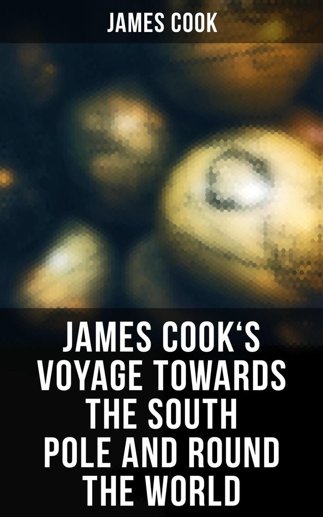 James Cook‘s Voyage Towards the South Pole and Round the World