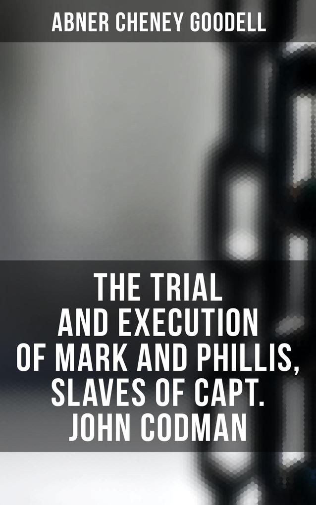 The Trial and Execution of Mark and Phillis Slaves of Capt. John Codman