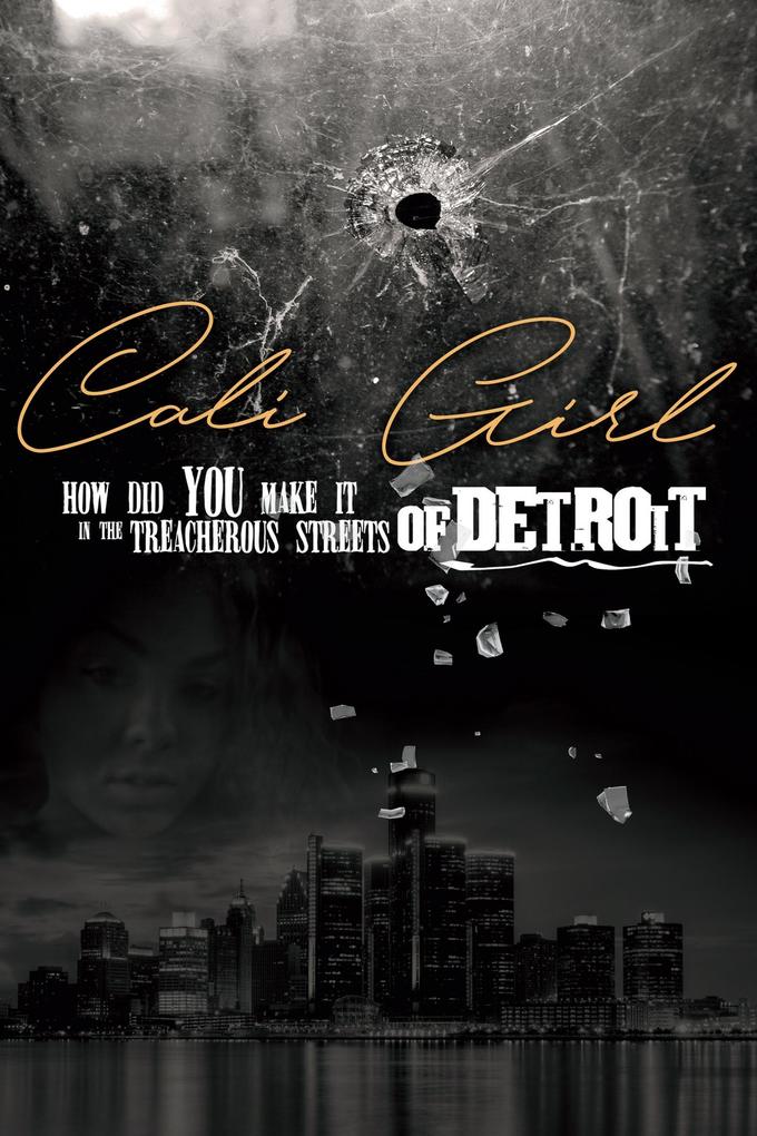 Cali Girl how did you make it in the Treacherous Streets of Detroit