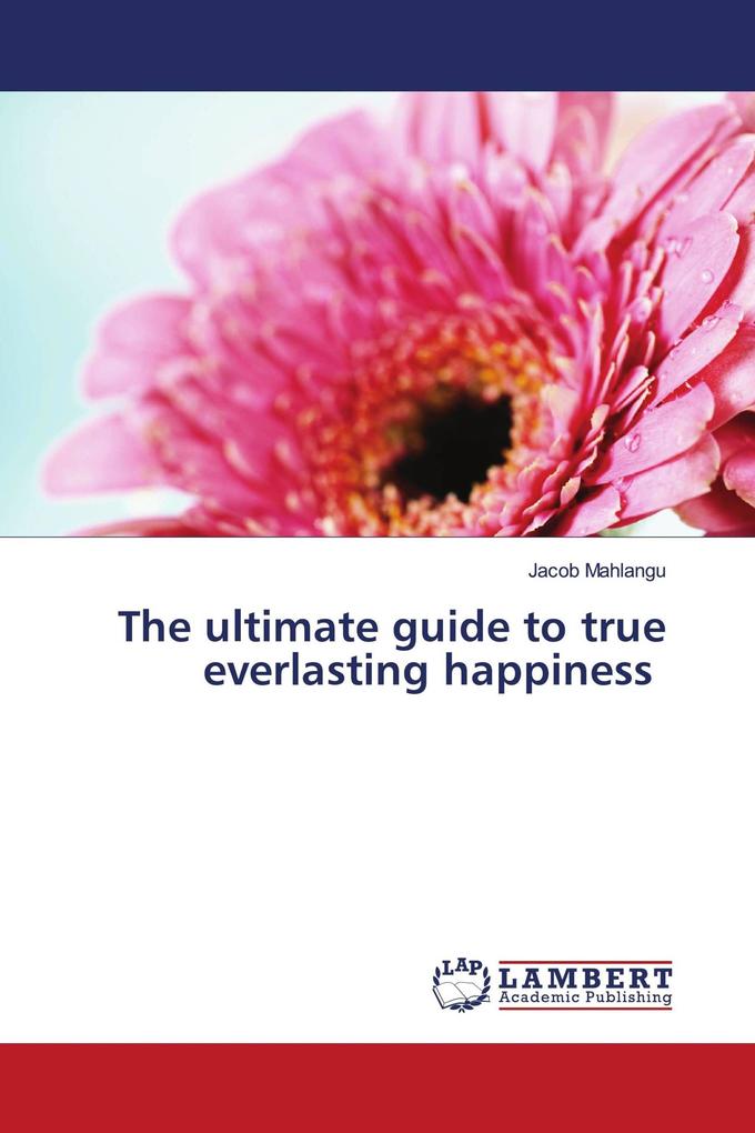 The ultimate guide to true everlasting happiness