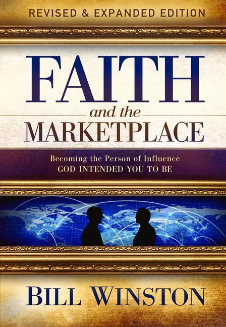 Faith and the Marketplace: Becoming the Person of Influence God Intended You to Be