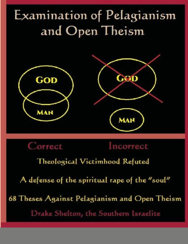 Examination of Pelagianism and Open Theism: Theological Victimhood Refuted A defense of the spiritual rape of the soul