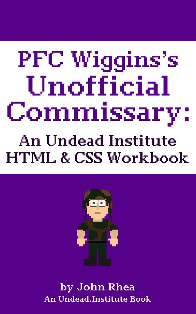 PFC Wiggins‘s Unofficial Commissary: An Undead Institute HTML & CSS Workbook