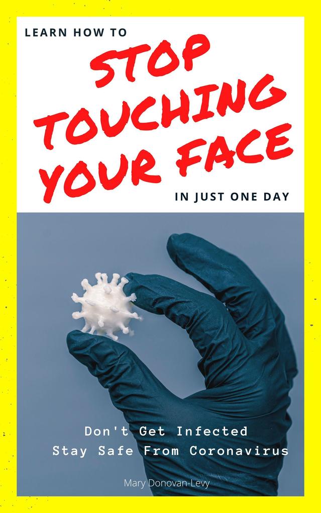 Learn How To Stop Touching Your Face In Just One Day (Don‘t Get Infected.Stay Safe From Coronavirus)