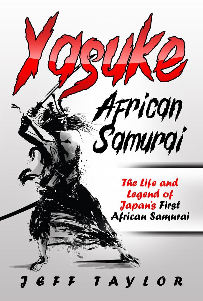 Yasuke (African Samurai): The Life and Legend of Japan‘s First African Samurai