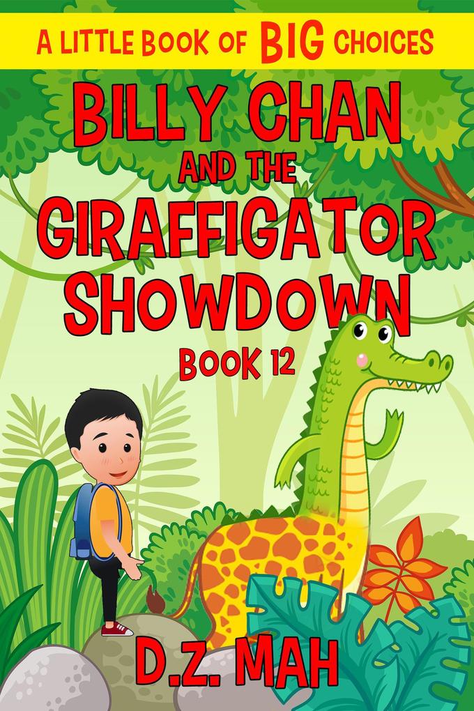 Billy Chan and the Giraffigator Showdown: A Little Book of BIG Choices (Billy the Chimera Hunter #12)