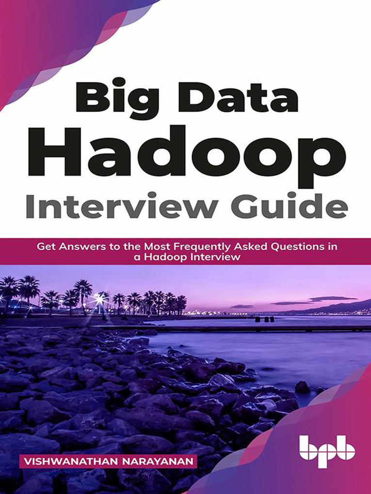 Big Data Hadoop Interview Guide: Get Answers to the Most Frequently Asked Questions in a Hadoop Interview (English Edition)