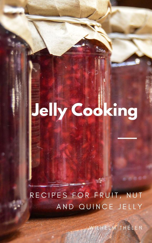 Jelly Cooking: Recipes for Fruit Nut and Quince Jelly