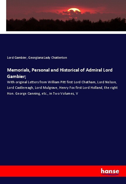 Memorials Personal and Historical of Admiral Lord Gambier;