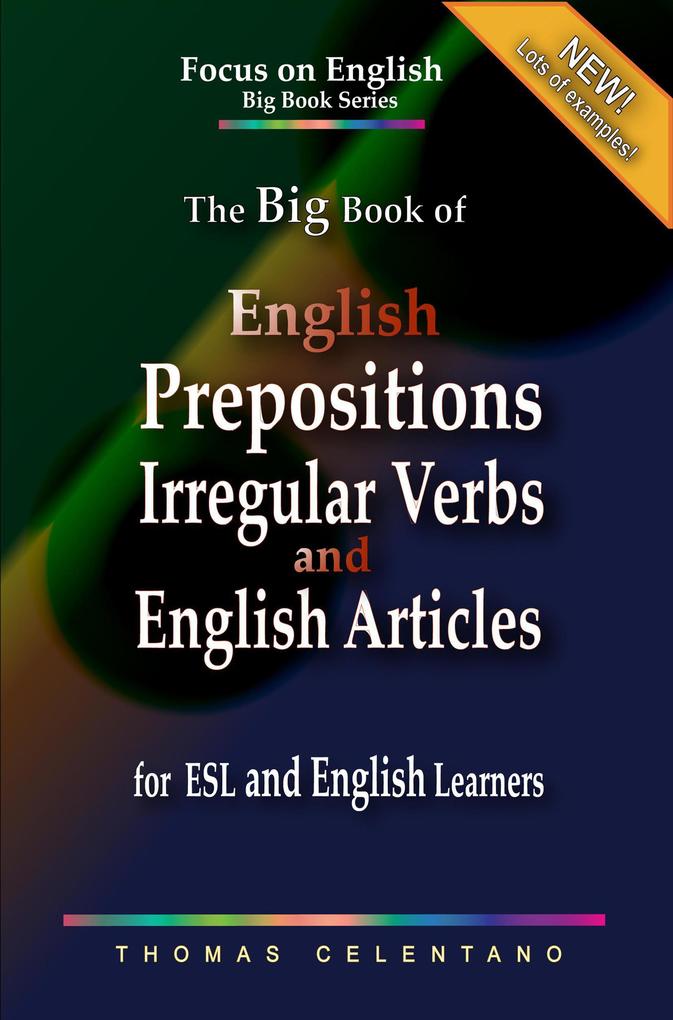 The Big Book of English Prepositions Irregular Verbs and English Articles for ESL and English Learners (Focus on English Big Book Series)