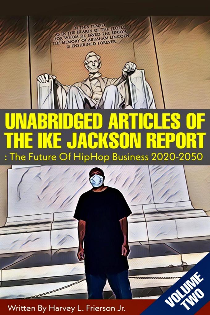 Unabridged Articles of the Ike Jackson Report :the Future of Hip Hop Business 2020-2050 (Unabridged articles of the Ike Jackson Report :The Future of Hip Hop Business 2020-2050 #2)