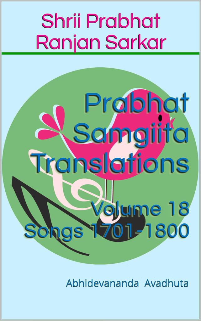 Prabhat Samgiita Translations: Volume 18 (Songs 1701-1800)