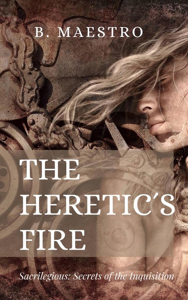 The Heretic‘s Fire (Sacrilegious - The Secrets of the Inquisition #1)