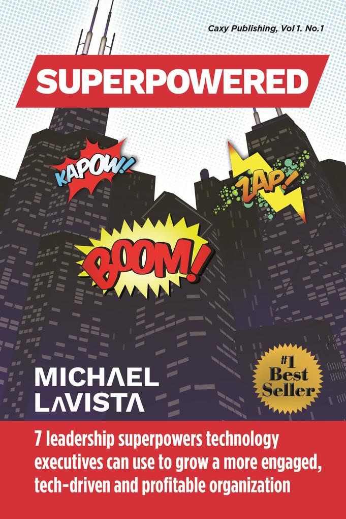 Superpowered: 7 Leadership Superpowers Technology Executives Can Use to Grow a More Engaged Tech-driven and Profitable Organization