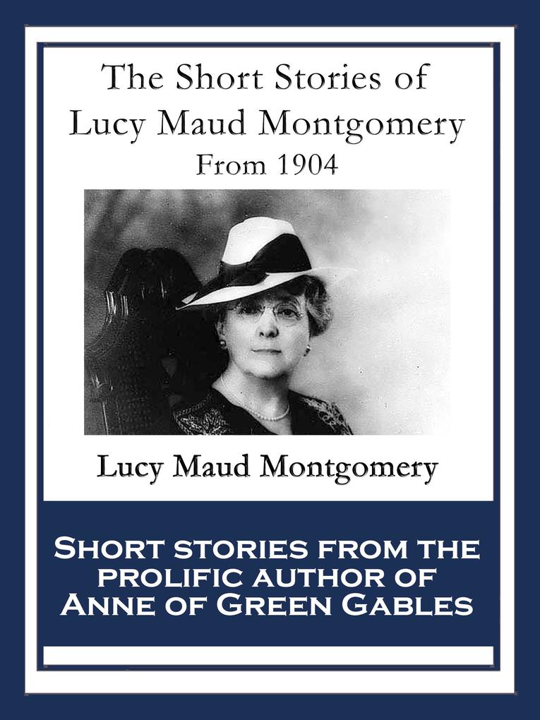 The Short Stories ofLucy Maud Montgomery