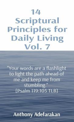 14 Scriptural Principles for Daily Living Vol. 7: Your words are a flashlight to light the path ahead of me and keep me from stumbling. [Psalm 119