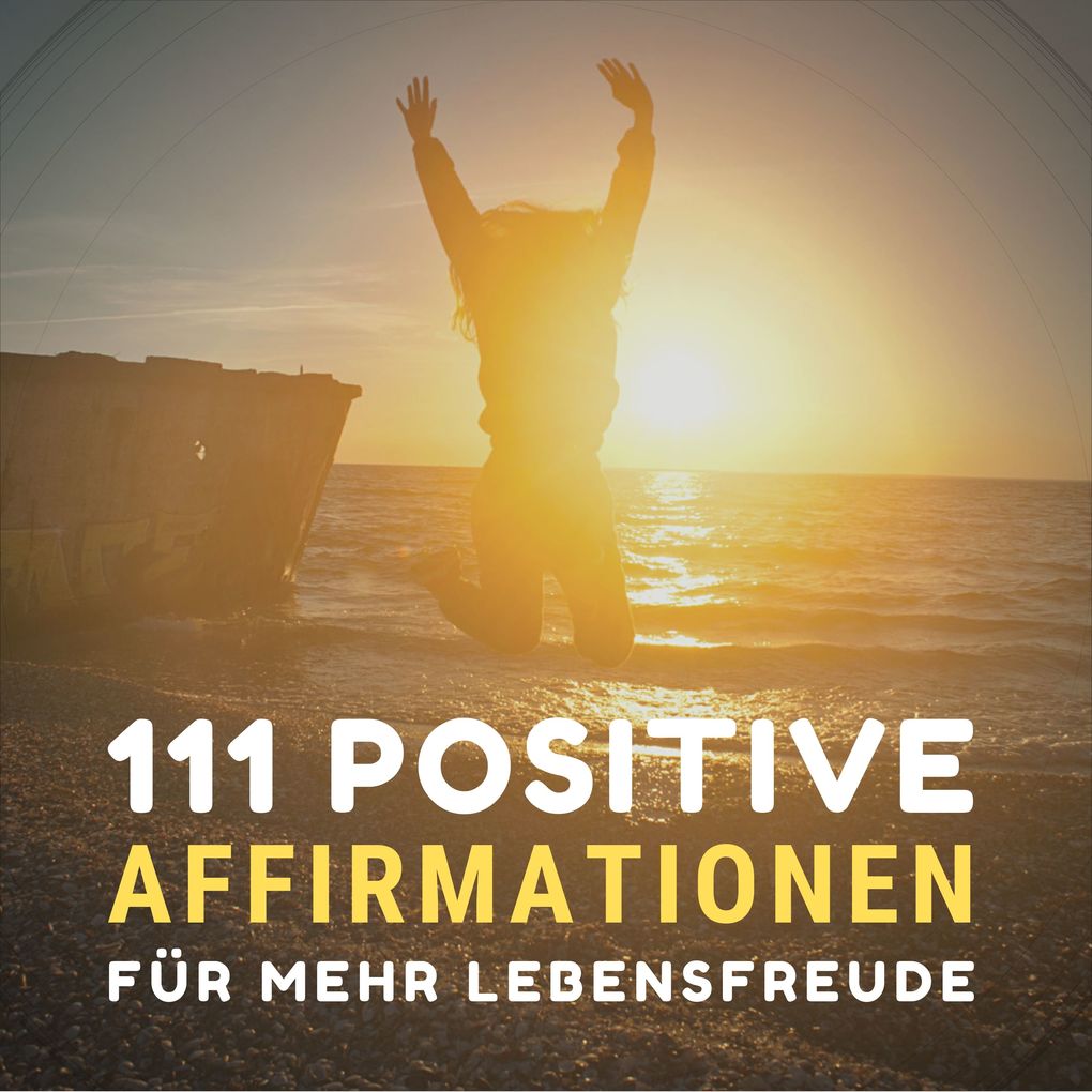 111 positive Affirmationen für mehr Gesundheit Erfolg Liebe und Glück
