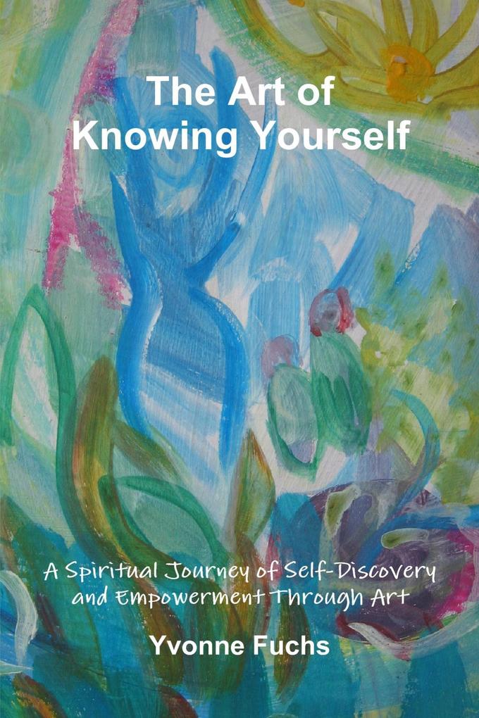 The Art of Knowing Yourself: A Spiritual Journey of Self-Discovery and Empowerment Through Art