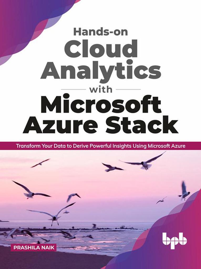 Hands-on Cloud Analytics with Microsoft Azure Stack: Transform Your Data to Derive Powerful Insights Using Microsoft Azure (English Edition)