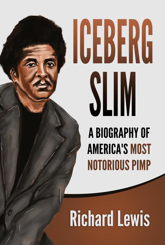 Iceberg Slim: A Biography of America‘s Most Notorious Pimp