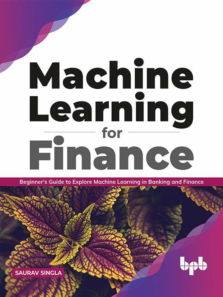Machine Learning for Finance: Beginner‘s guide to explore machine learning in banking and finance (English Edition)