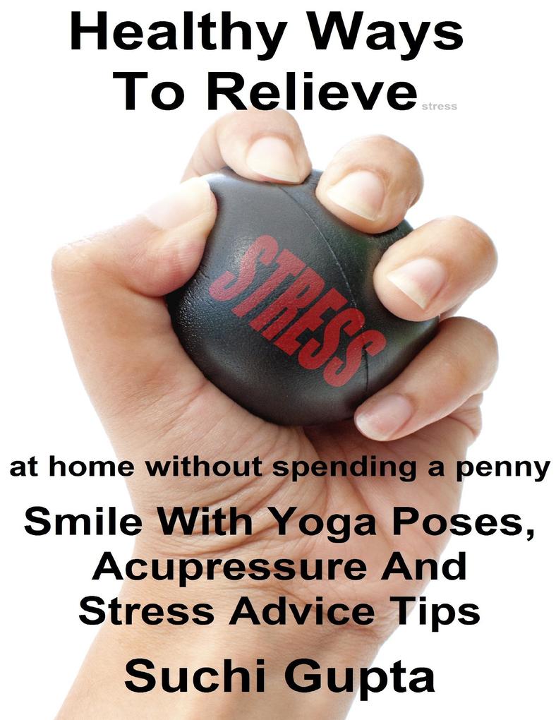 Healthy Ways to Relieve Stress: Smile With Yoga Poses Acupressure and Stress Advice Tips!