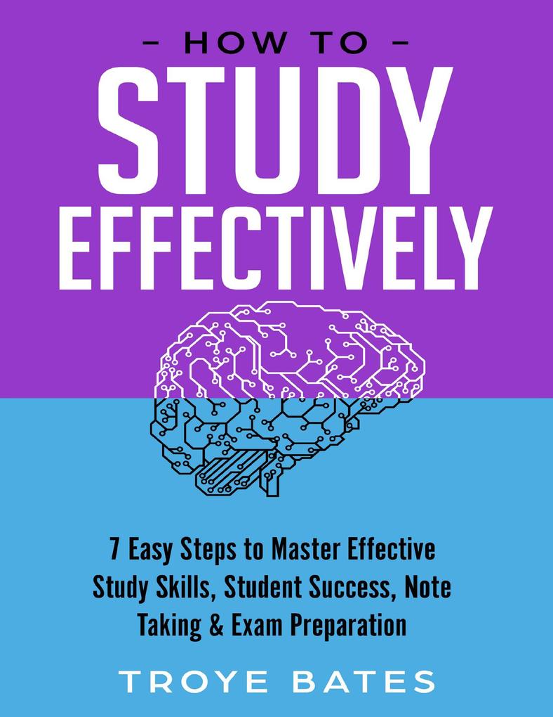 How to Study Effectively: 7 Easy Steps to Master Effective Study Skills Student Success Note Taking & Exam Preparation