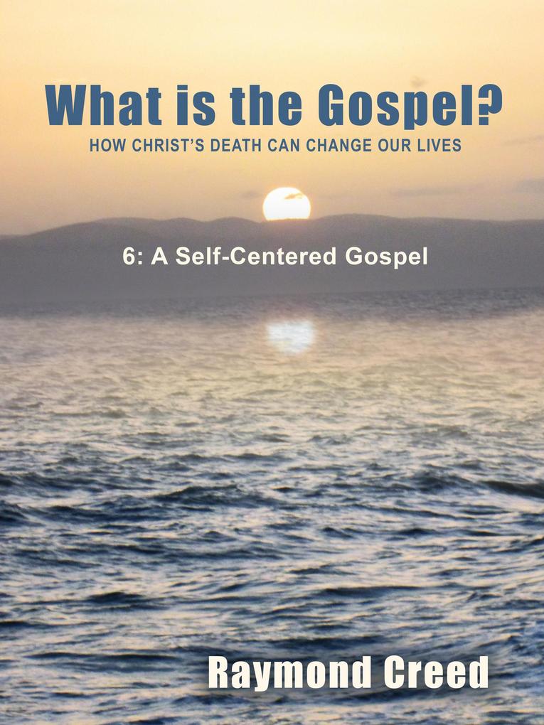 A Self-Centred Gospel (What is the Gospel? #6)