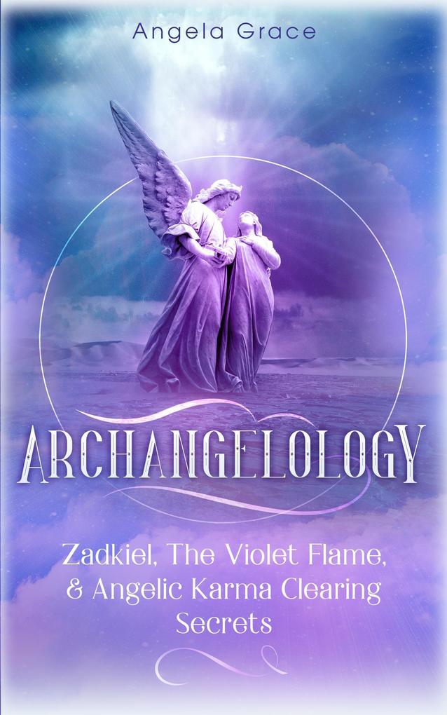 Archangelology: Zadkiel The Violet Flame & Angelic Karma Clearing Secrets
