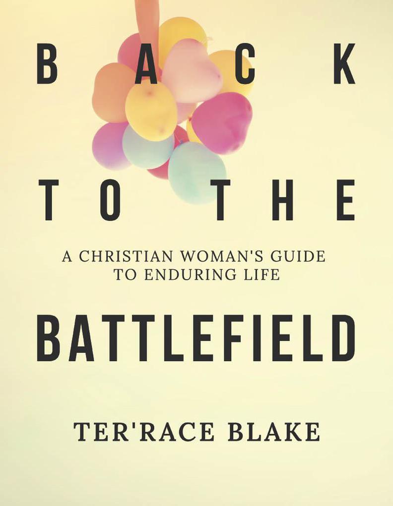 Back to the Battlefield: A Christian Woman‘s Guide to Enduring Life