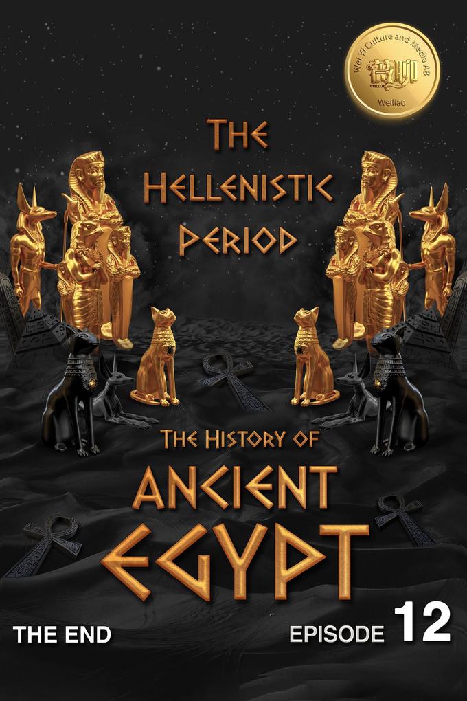 The History of Ancient Egypt: The Hellenistic Period (Ancient Egypt Series #12)