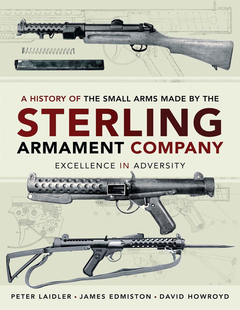 History of the Small Arms made by the Sterling Armament Company - Edmiston James Edmiston