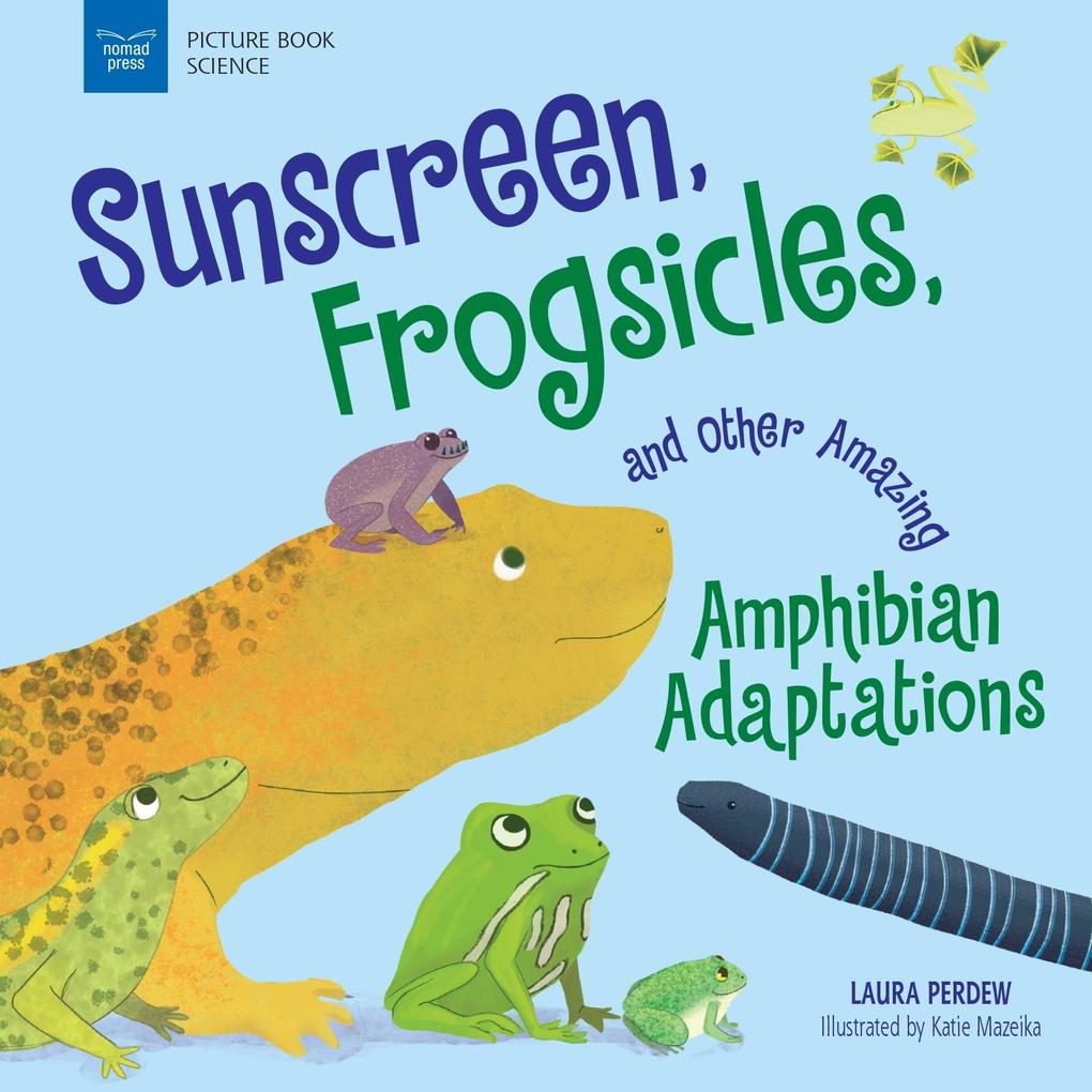 Sunscreen Frogsicles and Other Amazing Amphibian Adaptations