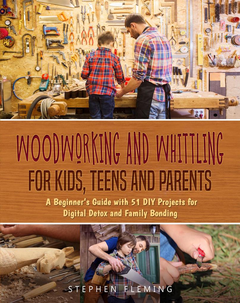 Woodworking and Whittling for Kids Teens and Parents
