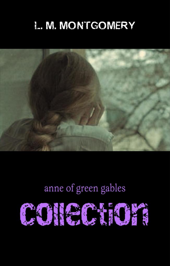 Anne of Green Gables Collection: Anne of Green Gables Anne of the Island and More Anne Shirley Books