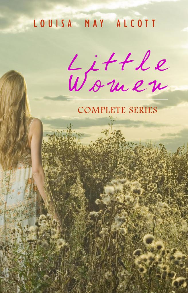 Little Women: Complete Series - 4 Novels in One Edition: Little Women Good Wives Little Men and Jo‘s Boys