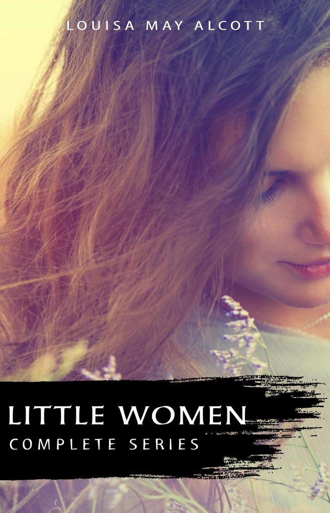 Complete Little Women Series: Little Women Good Wives Little Men Jo‘s Boys (4 books in one)