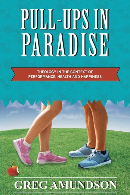 Pull-ups In Paradise: Theology in the Context of Performance Health and Happiness
