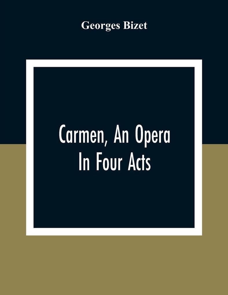 Carmen An Opera In Four Acts
