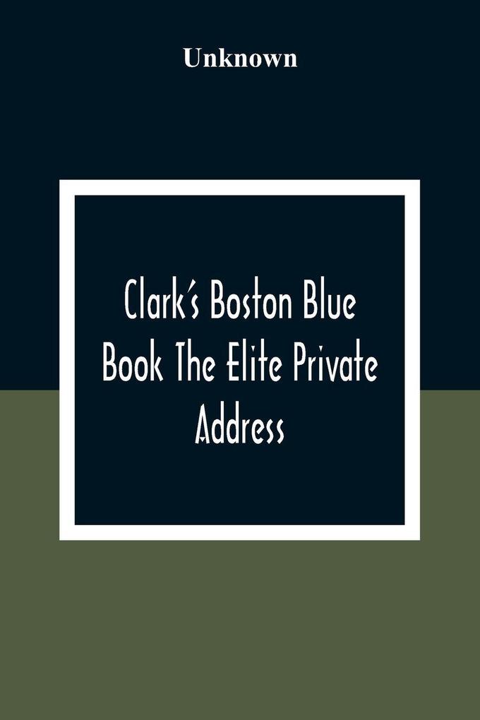 Clark'S Boston Blue Book The Elite Private Address Carriage And Club Directory Ladies Visiting List And Shopping Guide
