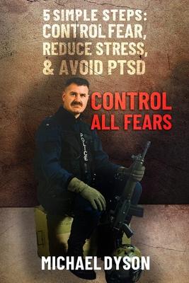 Control all Fears: 5 Simple steps; Control fear reduce stress and avoid PTSD