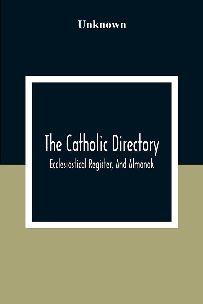 The Catholic Directory; Ecclesiastical Register And Almanak; For The Year Of Our Lord 1876