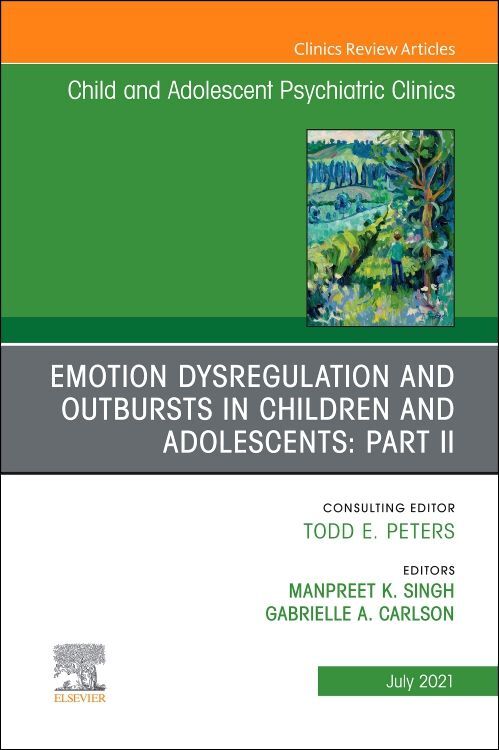 Emotion Dysregulation and Outbursts in Children and Adolescents: Part II an Issue of Childand Adolescent Psychiatric Clinics of North America