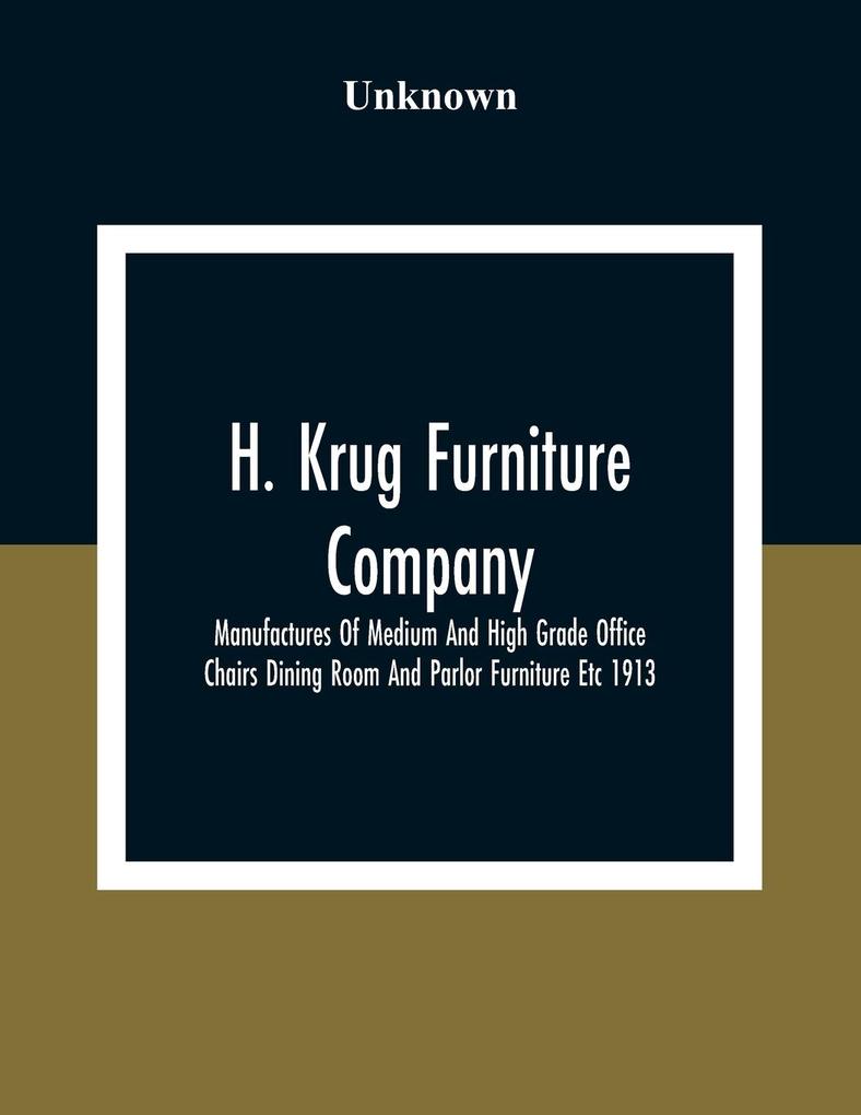 H. Krug Furniture Company Limited; Manufactures Of Medium And High Grade Office Chairs Dining Room And Parlor Furniture Etc 1913